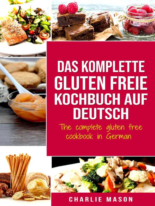 Title details for Das komplette gluten freie Kochbuch auf Deutsch/ the complete gluten free cookbook in German by Charlie Mason - Available